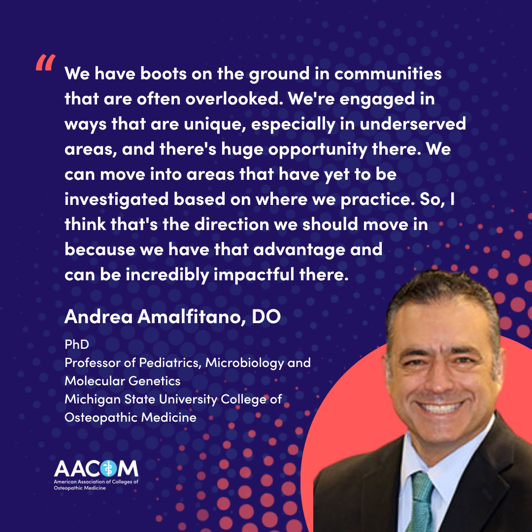Andrea Amalfitano, DO, PhD quote graphic reflecting on the value of DOs conducting research in rural and underserved communities